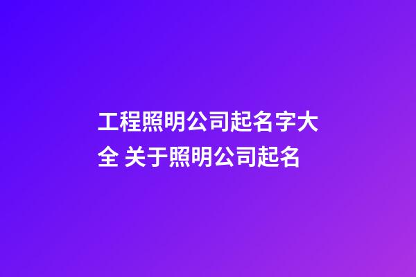 工程照明公司起名字大全 关于照明公司起名-第1张-公司起名-玄机派